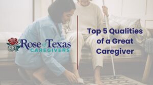 Top 5 Qualities of a Great Caregiver