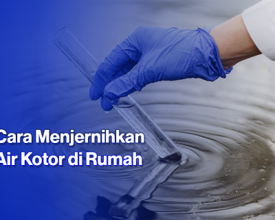 5 Cara Menjernihkan Air Kotor yang Bisa Dicoba di Rumah!