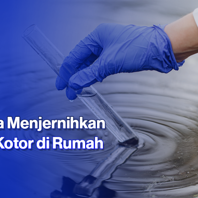 5 Cara Menjernihkan Air Kotor yang Bisa Dicoba di Rumah!