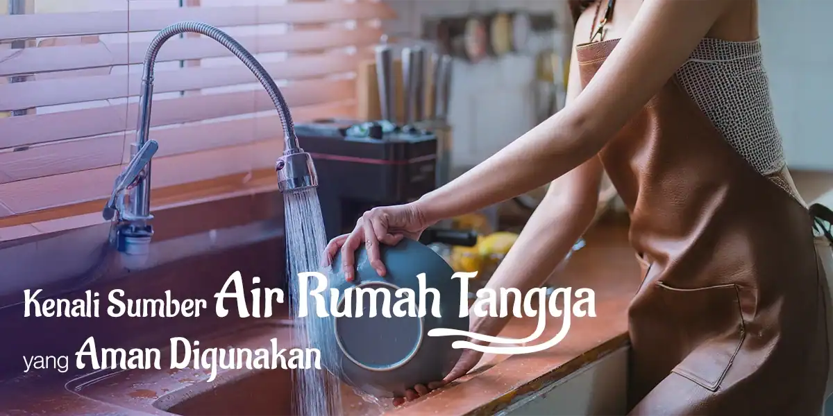 Mengenal Sumber Air Rumah Tangga yang Aman Digunakan