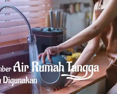 Mengenal Sumber Air Rumah Tangga yang Aman Digunakan