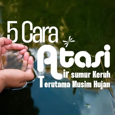 Penyebab Air Sumur Keruh dan Cara Mengatasinya