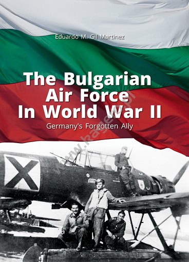 The Bulgarian Air Force in World War II. Germany's Forgotten Ally