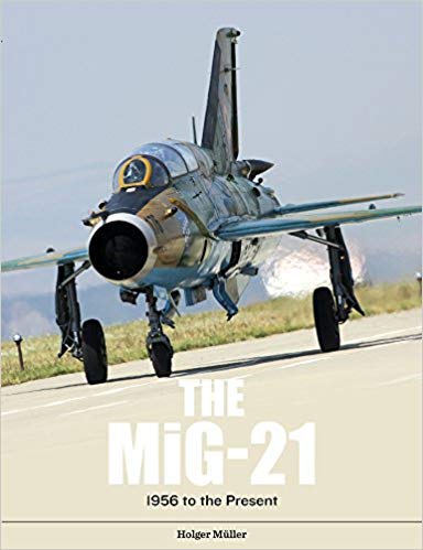 The Mig-21: The Legendary Fighter/Interceptor in Russian and Worldwide Use, 1956 to the Present