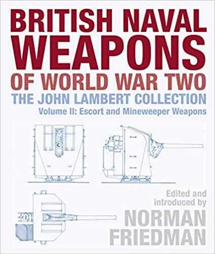 British Naval Weapons of World War Two:The John Lambert Collection, Volume II: Escort and Minesweeper Weapons
