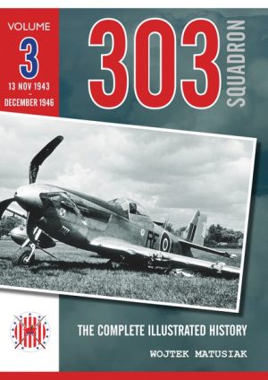303 Squadron – The Complete Illustrated History Volume Three