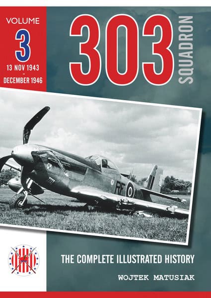 303 Squadron – The Complete Illustrated History Volume Three
