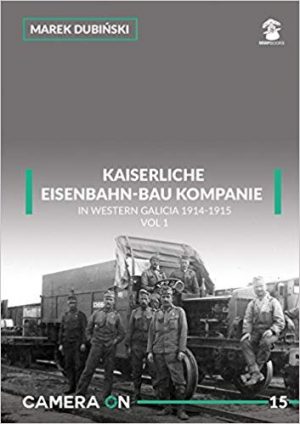 Kaiserliche Eisenbahn-Bau Kompanie in Western Galicia 1914-1915: Volume 1