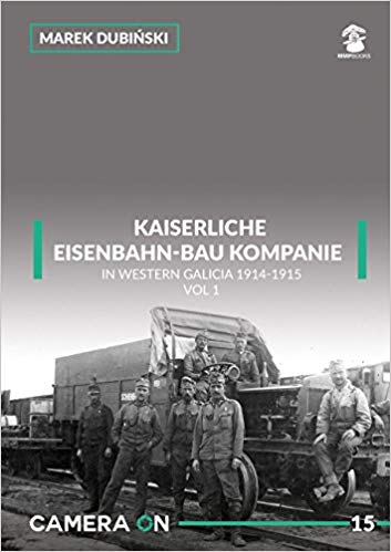 Kaiserliche Eisenbahn-Bau Kompanie in Western Galicia 1914-1915: Volume 1