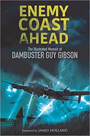 Enemy Coast Ahead: The Illustrated Memoir of Dambuster Guy Gibson