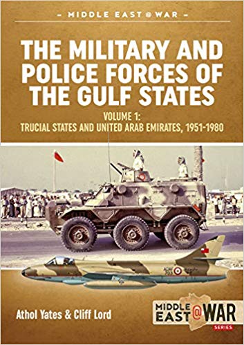 The Armed Forces of the Arabian Gulf States 1920-1980: A Military & Police History of the Smaller States (Middle East@War): Volume 1 The Trucial States and United Arab Emirates 1951-1980