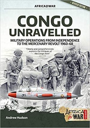 Congo Unravelled: Military Operations from Independence to the Mercenary Revolt 1960-68 (Africa@War)