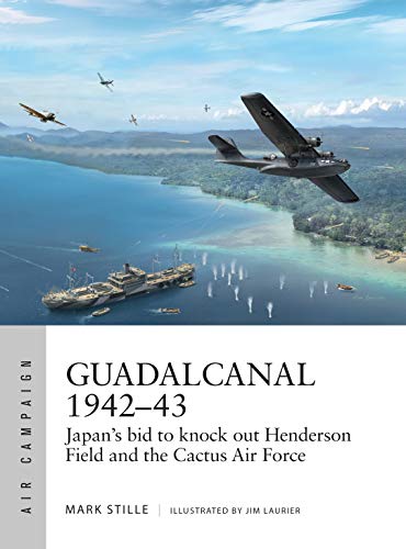 Guadalcanal 1942–43: Japan's bid to knock out Henderson Field and the Cactus Air Force (Air Campaign 13)