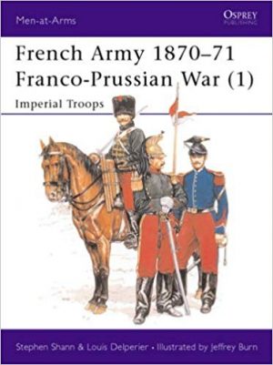 French Army 1870-71 Franco-Prussian War (1): Imperial Troops: Franco-Prussian War - Imperial Troops Vol 1