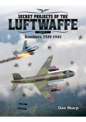 SECRET PROJECTS OF THE LUFTWAFFE - VOL 2 - BOMBERS 1939 - 1945