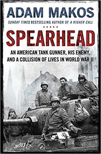 Spearhead: An American Tank Gunner, His Enemy and a Collision of Lives in World War II