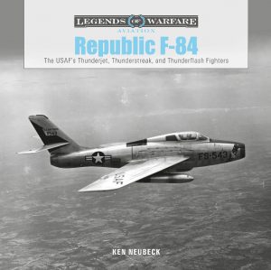 Republic F-84:	The USAF's Thunderjet, Thunderstreak, and Thunderflash Fighters Legends of Warfare