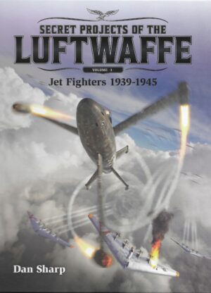 Secret Projects of the Luftwaffe Volume 1.Jet Fighters 1939-1945