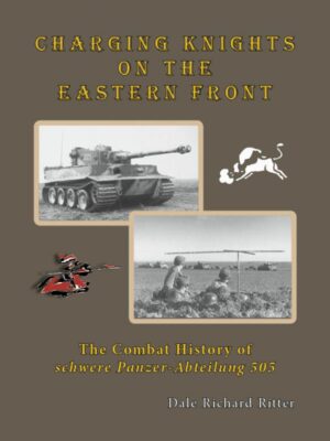 Charging Knights.The Combat History of Schwere Panzer Abteilung 505