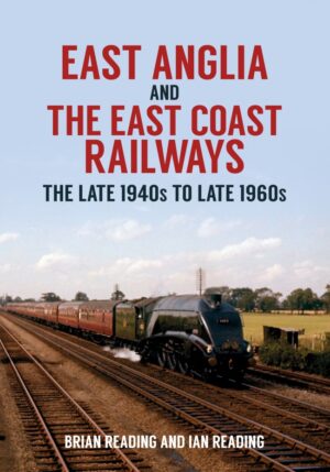 East Anglia and East Coast Railways Late 40s to Late 60s