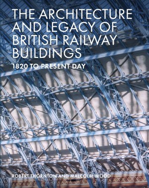 The Architecture and Legacy of British Railway Buildings 1825 to present day.