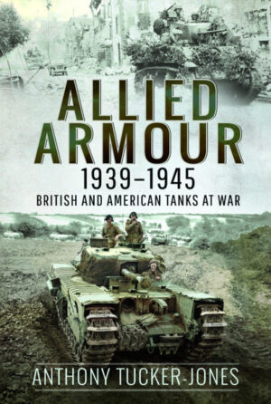 Allied Armour 1939-1945 British and American Tanks at War