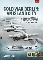 Cold War Berlin. An Island City Volume 1  The Birth of the Cold War and the Berlin Airlift 1945-1950