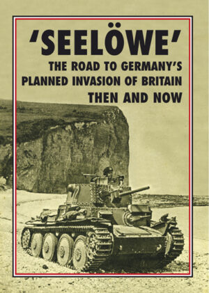 'SEELÖWE' — The Road to Germany's planned Invasion of Britain Then and Now