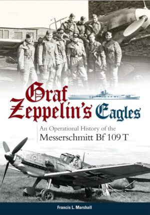 Graf Zeppelin's Eagles: An Operational History of the Messerschmitt Bf 109 T'