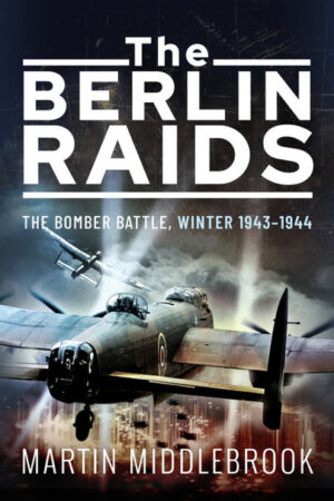 The Berlin Raids. The Bomber Battle Winter 1943-44