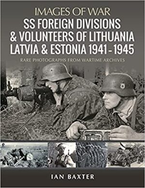 Images of War. SS Foreign Divisions and Volunteers of Lithuania Latvia and Estonia
