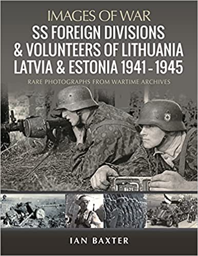 Images of War. SS Foreign Divisions and Volunteers of Lithuania Latvia and Estonia