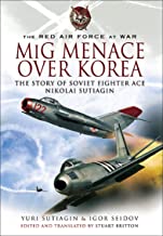 MiG Menace Over Korea. The Story of Soviet Fighter Ace Nikolai Sutiagin