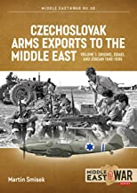 Czechoslovak Arms Exports to the Middle East Volume 1 Origins,Israel and Jordan 1948-1989