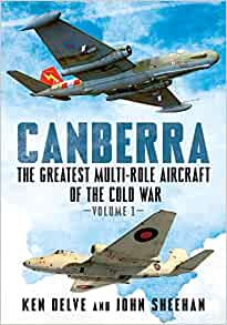 Canberra The Greatest Multi Role Aircraft of the Cold War Volume 1