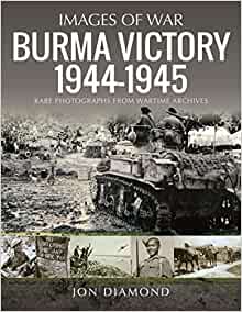 Burma Victory, 1944-1945: Photographs from Wartime Archives (Images of War)
