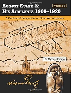 August Euler and His Airplanes 1908-1920 Volume 1