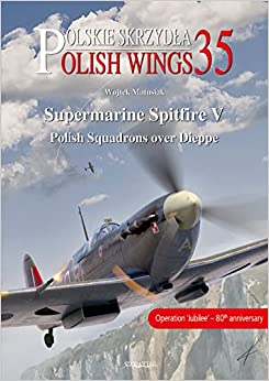 Polish Wings 35. Supermarine Spitfire V Polish Squadrons over Dieppe