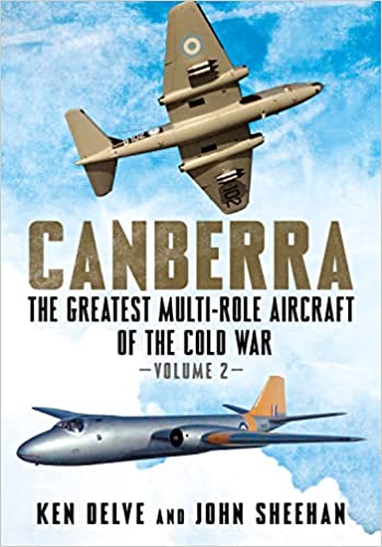Canberra The Greatest Multi Role Aircraft of the Cold War Volume 2