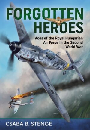 Forgotten Heroes. Aces of the Royal Hungarian Air Forces in the Second World War