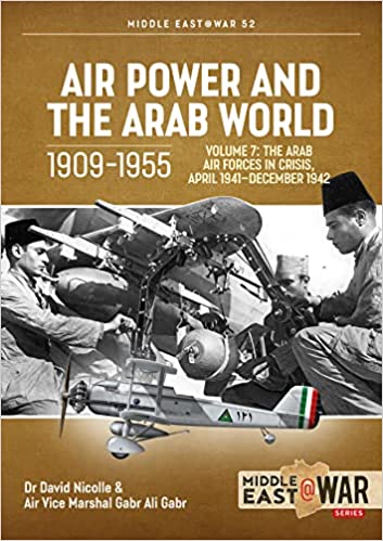 Middle East at War 52. Air Power and The Arab World 1909-1955 Volume 7