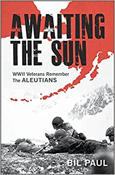 Awaiting the Sun.WWII Veterans Remember the Aleutians
