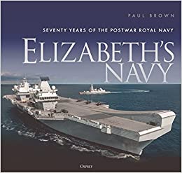 Elizabeth's Navy.Seventy Years of the Postwar Royal Navy