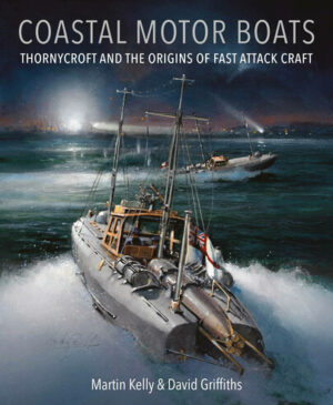 Coastal Motor Boats. Thornycroft and the Origins of Fast Attack Craft