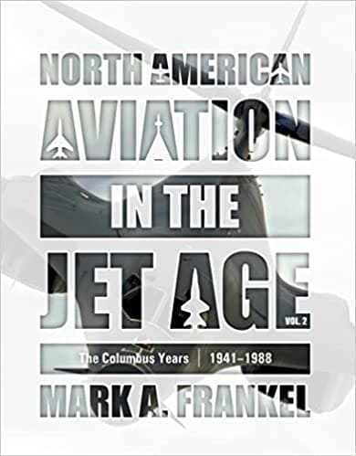 North American Aviation in the Jet Age Volume 2.The Columbus Years 1941-1988