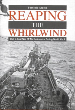 Reaping the Whirlwind.The U-Boat off North America During WW1