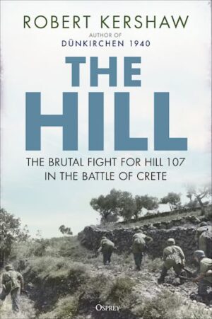 The Hill. The Brutal Fight for Hill 107 in the Battle of Crete