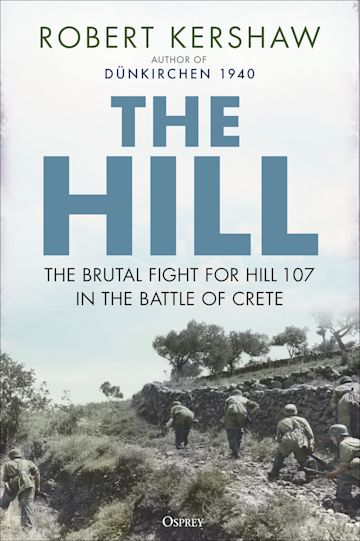 The Hill. The Brutal Fight for Hill 107 in the Battle of Crete