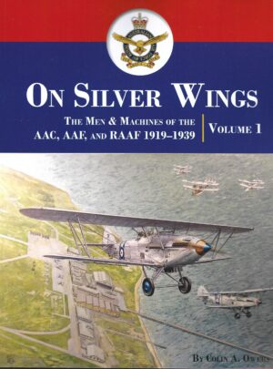On Silver Wings Volume 1.The Men and Machines of the AAC,AAF and RAAF 1919-39