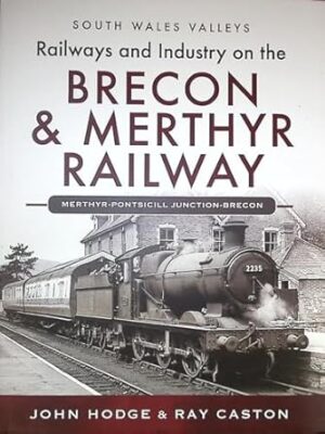 Railways and Industry on the Brecon and Merthyr Railway Merthyr to Pontsicill